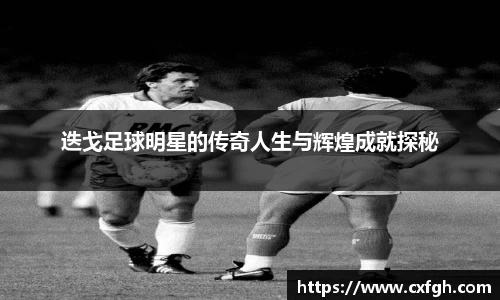 迭戈足球明星的传奇人生与辉煌成就探秘